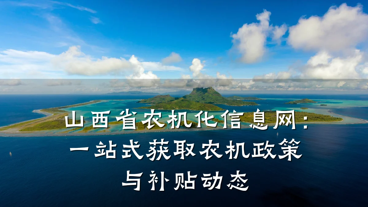 山西省农机化信息网:一站式获取农机政策与补贴动态