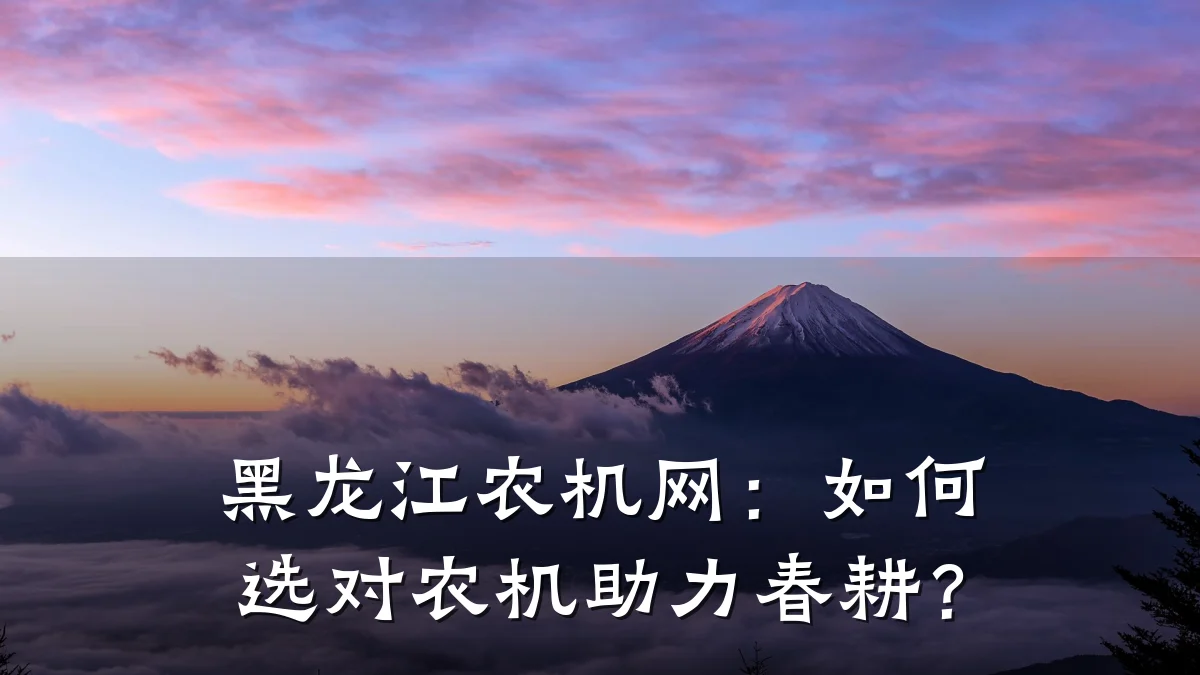 黑龙江农机网：如何选对农机助力春耕？