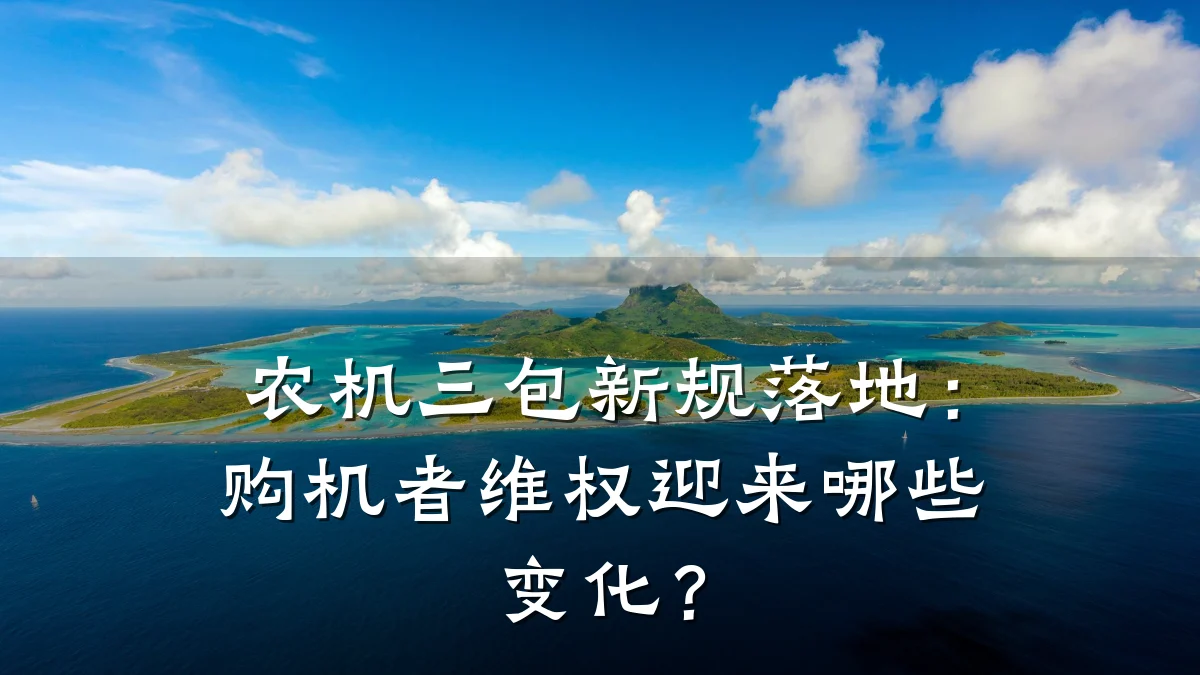 农机三包新规落地:购机者维权迎来哪些变化?