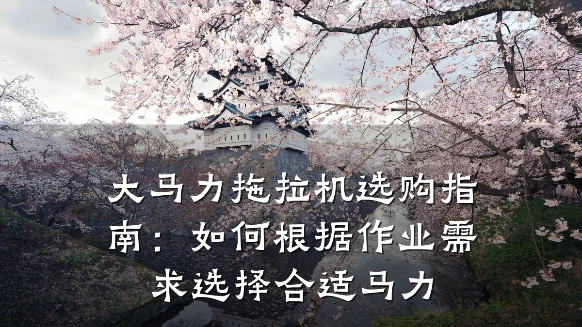 大马力拖拉机选购指南:如何根据作业需求选择合适马力